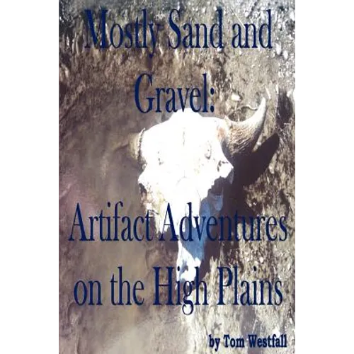 Mostly Sand and Gravel: Artifact Adventures on the High Plains - Paperback