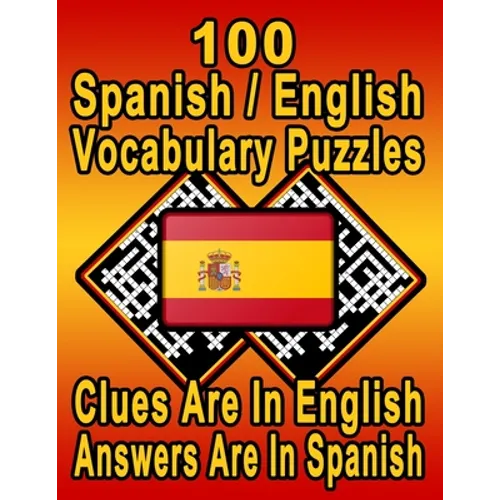 100 Spanish/English Vocabulary Puzzles: Learn and Practice Spanish By Doing FUN Puzzles! 100 8.5 x 11 Crossword Puzzles With Clues In English, Answers - Paperback