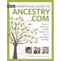 Unofficial Guide to Ancestry.com: How to Find Your Family History on the #1 Genealogy Website - Paperback