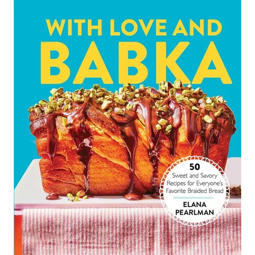 With Love and Babka: 50 Sweet and Savory Recipes for Everyone's Favorite Braided Bread (a Cookbook) - Hardcover