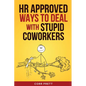 HR Approved Ways to Deal With Stupid Coworkers: : How to Say All the Things You Want to Say At Work But Can't - Paperback