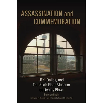 Assassination and Commemoration: Jfk, Dallas, and the Sixth Floor Museum at Dealey Plaza - Hardcover