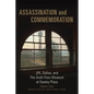 Assassination and Commemoration: Jfk, Dallas, and the Sixth Floor Museum at Dealey Plaza - Hardcover