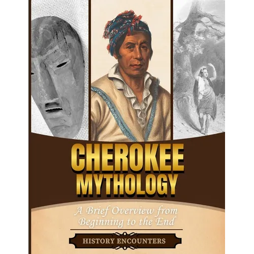 Cherokee Mythology: A Brief Overview from Beginning to the End - Paperback