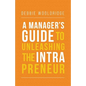 A Manager's Guide to Unleashing the Intrapreneur - Paperback