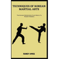 Techniques of Korean Martial Arts: The Korean Martial Arts: From History To Modern Mastery - Paperback