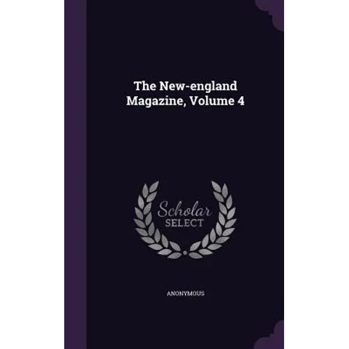 The New-england Magazine, Volume 4 - Hardcover