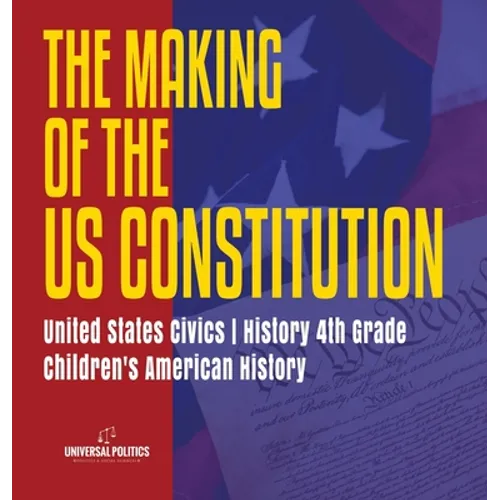 The Makings of the US Constitution United States Civics History 4th Grade Children's American History - Hardcover
