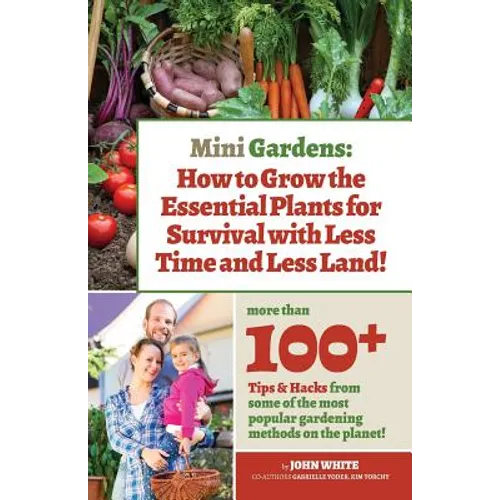 Mini Gardens: How to Grow the Essential Plants for Survival with Less Time and Less Land - Paperback