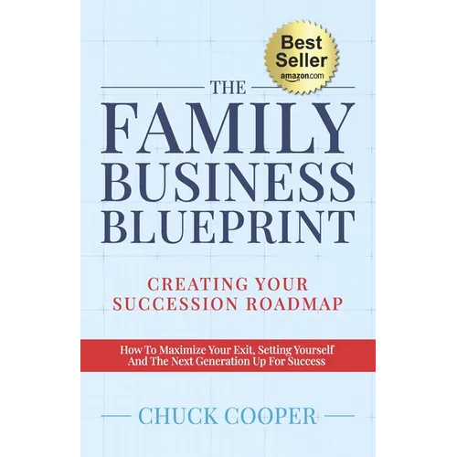 The Family Business Blueprint: Creating Your Succession Roadmap - How To Maximize Your Exit, Setting Yourself And The Next Generation Up For Success - Paperback