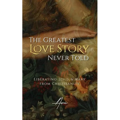 The Greatest Love Story Never Told: Liberating Jesus and Mary from Christianity - Paperback