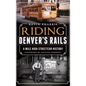 Riding Denver's Rails: A Mile-High Streetcar History - Hardcover