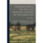 The Black Hills, or, The Last Hunting Ground of the Dakotahs: A Complete History of The Black Hills of Dakota, From Their First Invasion in 1874 to Th - Paperback