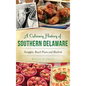 A Culinary History of Southern Delaware: Scrapple, Beach Plums and Muskrat - Hardcover
