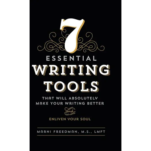 7 Essential Writing Tools: That Will Absolutely Make Your Writing Better (And Enliven Your Soul) - Hardcover