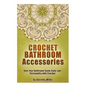 Crochet Bathroom Accessories: Give Your Bathroom Some Color and Personality with Crochet - Paperback