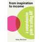 From Inspiration to Income: A Comprehensive Guide to Selling Art - Paperback