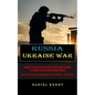 Russia Ukraine War: Origin Of The Conflict, Its Effects On The Global Economy Till Recent Military Mobilization By Russia (Factual And Summarised Insi - Paperback