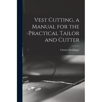 Vest Cutting, a Manual for the Practical Tailor and Cutter - Paperback