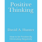 Positive Thinking: How to be Positive By Eliminating Negativity - Paperback