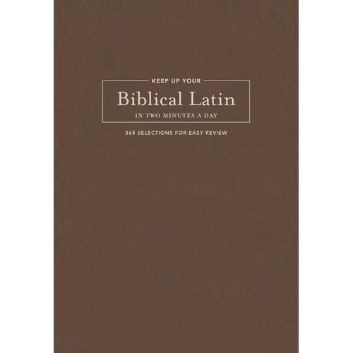 Keep Up Your Biblical Latin in Two Minutes a Day: 365 Selections for Easy Review - Hardcover