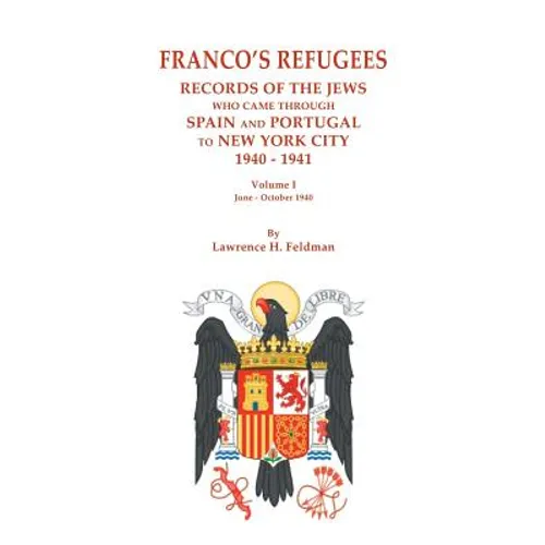 Franco's Refugees: Records of the Jews Who Came Through Spain and Portugal to New York City, 1940-1941. Volume I: June - October 1940 - Paperback