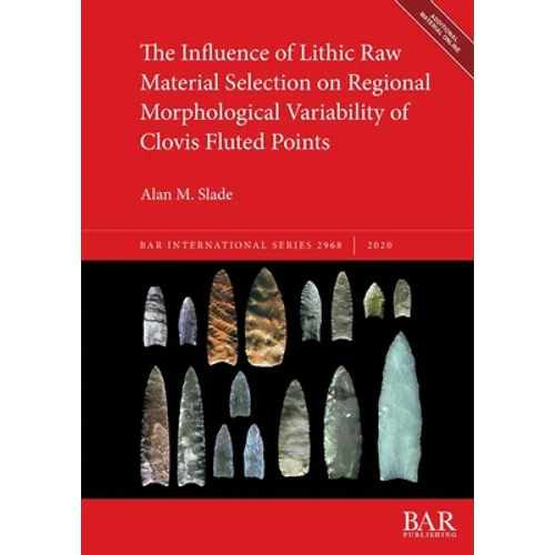 The Influence of Lithic Raw Material Selection on Regional Morphological Variability of Clovis Fluted Points - Paperback