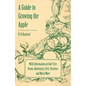 A Guide to Growing the Apple with Information on Soil, Tree Forms, Rootstocks, Pest, Varieties and Much More - Paperback