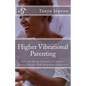 Higher Vibrational Parenting: Live the Energy Dynamics to Enjoy a Greater Parent-Child-Humanity Connection - Paperback
