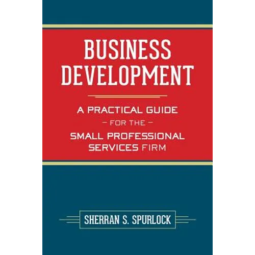 Business Development: A Practical Guide for the Small Professional Services Firm - Paperback