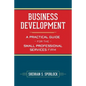 Business Development: A Practical Guide for the Small Professional Services Firm - Paperback