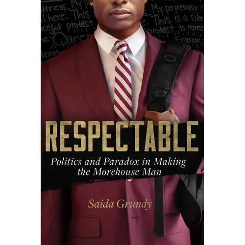 Respectable: Politics and Paradox in Making the Morehouse Man - Hardcover
