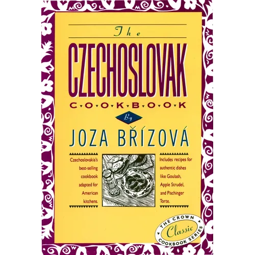 The Czechoslovak Cookbook: Czechoslovakia's Best-Selling Cookbook Adapted for American Kitchens. Includes Recipes for Authentic Dishes Like Goulash, A - Hardcover