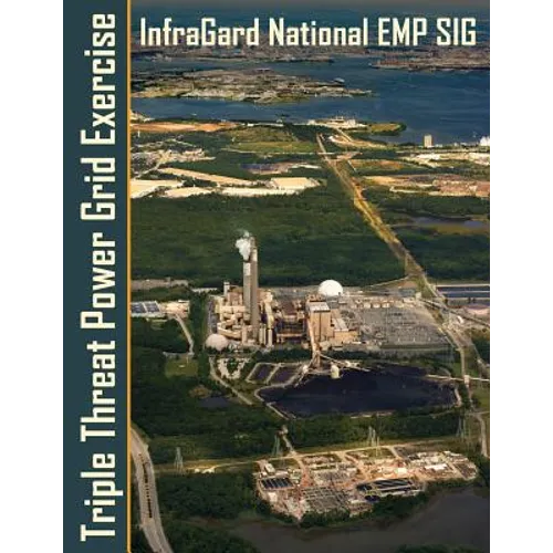 Triple Threat Power Grid Exercise: High Impact Threats Workshop and Tabletop Exercises Examining Extreme Space Weather, EMP and Cyber Attacks - Paperback