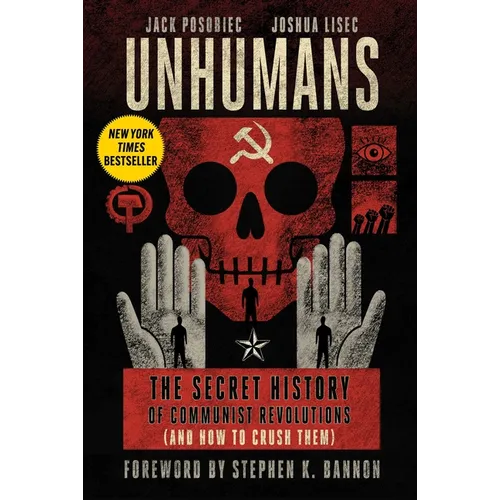 Unhumans: The Secret History of Communist Revolutions (and How to Crush Them) - Hardcover