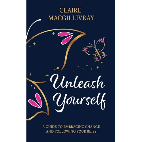 Unleash Yourself: A Guide To Embracing Change And Following Your Bliss - Paperback