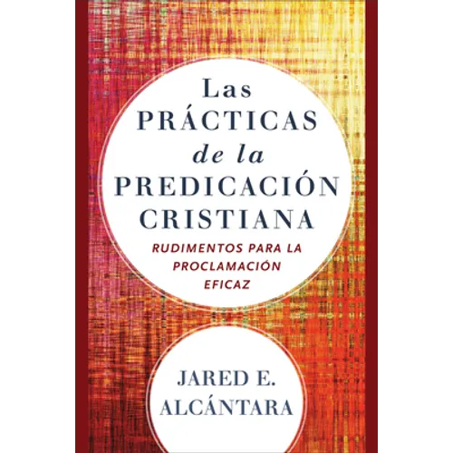 Las Prácticas de la Predicación Cristiana: Rudimentos Para La Proclamación Eficaz - Paperback