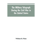 The military telegraph during the civil war in the United States, with an exposition of ancient and modern means of communication, and of the federal - Paperback