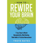 How to Rewire Your Brain: 7 Easy Steps to Master Neuroplasticity, Mind Hacking, Think Habits & Practical Neuroscience - Paperback