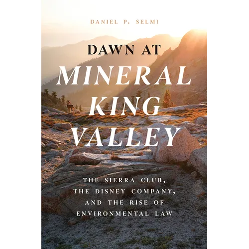 Dawn at Mineral King Valley: The Sierra Club, the Disney Company, and the Rise of Environmental Law - Hardcover