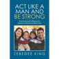 Act Like a Man and Be Strong: Examining God's Measure for Maximum Manhood Book One - Paperback