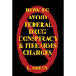 How To Avoid Federal Drug Conspiracy and Firearms Charges - Paperback