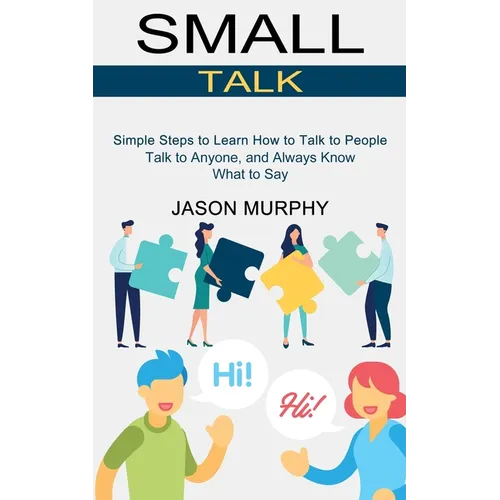 Small Talk: Simple Steps to Learn How to Talk to People (Talk to Anyone, and Always Know What to Say) - Paperback