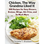 Chicken, The Way Grandma Liked It: Say Goodbye to Boring Chicken with 300 Recipes for Easy Dinners, Braises, Wings, Stir-Fries, and So Much More - Paperback