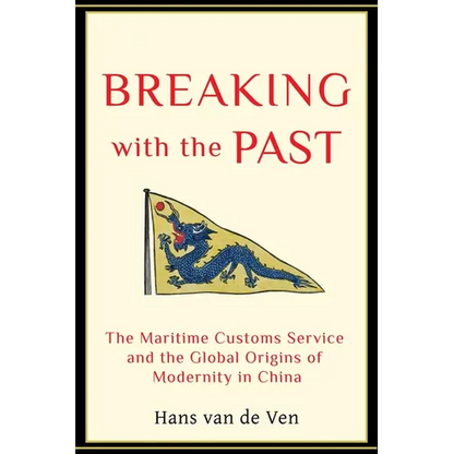 Breaking with the Past: The Maritime Customs Service and the Global Origins of Modernity in China - Hardcover
