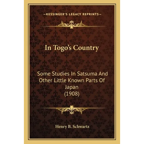 In Togo's Country: Some Studies in Satsuma and Other Little Known Parts of Japan (1908) - Paperback