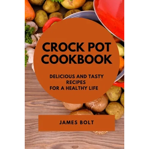 Crock Pot Cookbook: Delicious and Tasty Recipes for a Healthy Life - Paperback