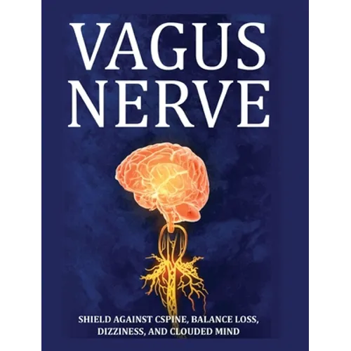 Vagus Nerve: Tips for your C Spine, Balance Loss, Dizziness, and Clouded Mind. Learn Self-Help Exercises, How to Stimulate and Acti - Hardcover