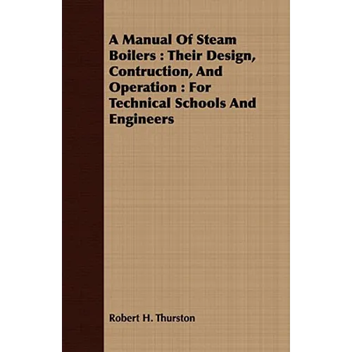 A Manual Of Steam Boilers: Their Design, Contruction, And Operation: For Technical Schools And Engineers - Paperback