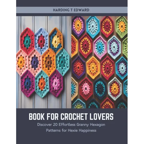 Book for Crochet Lovers: Discover 20 Effortless Granny Hexagon Patterns for Hexie Happiness - Paperback